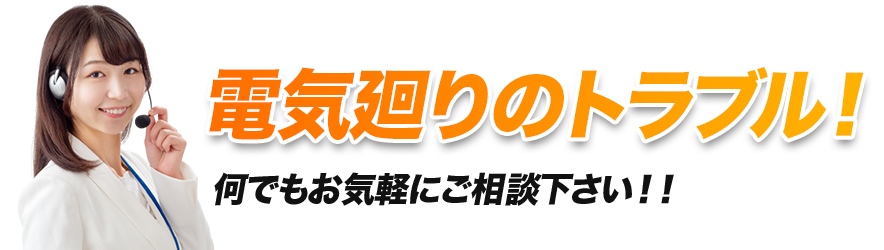 電気廻りのトラブル！何でもお気軽にご相談下さい！！